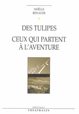 Des tulipes. Ceux qui partent à l'aventure - Noëlle Renaude
