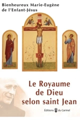 Le royaume de Dieu selon saint Jean : retraite spirituelle - Marie-Eugène de l'Enfant-Jésus