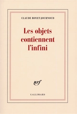 Les Objets contiennent l'infini - Claude Royet-Journoud