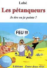 Les pétanqueurs : tu tires ou tu pointes ? - Lobé