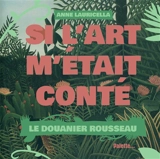 Si l'art m'était conté. Le Douanier Rousseau - Anne Lauricella