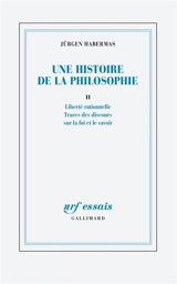 Une histoire de la philosophie. Vol. 2. Liberté rationnelle : traces des discours sur la foi et le savoir - Jürgen Habermas
