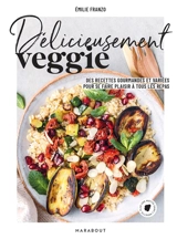 Délicieusement veggie : des recettes gourmandes et variées pour se faire plaisir à tous les repas - Emilie Franzo