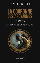 La couronne des 7 royaumes. Vol. 5. Les fruits de la vengeance - David B. Coe