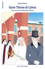 Sainte Thérèse de Lisieux : les secrets du Roi des Cieux - Marie Martin
