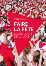 Faire la fête : pour une sociologie de la joie - Philippe Steiner