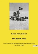 The South Pole : An Account of the Norwegian Antarctic Expedition in the Fram (1910-1912) - Roald Amundsen