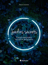 Jardins secrets : forces naturelles du ciel et de la Terre - Simon Laurence