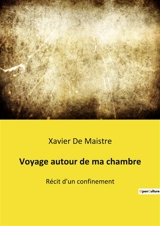 Voyage autour de ma chambre : Récit d'un confinement - de Maistre, Xavier