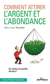 Comment attirer l'argent et l'abondance : un choix à la portée de tous ! - Mary Laure Teyssedre