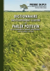 Dictionnaire encyclopédique illustré du parler poitevin de la commune de Romans (Deux-Sèvres) : dans les années 1920-1940 - Pierre Dupuy