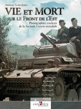 Vie et mort sur le front de l'Est : photographies couleurs de la Seconde Guerre mondiale - Anthony Tucker-Jones