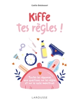 Kiffe tes règles : toutes les réponses aux questions sur les règles et sur le cycle menstruel - Gaëlle Baldassari