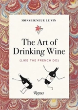 Monseigneur le Vin The Art of Drinking Wine (Like the French Do) - Georges Montorgueil