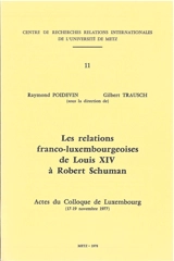 Les relations franco-luxembourgeoises de Louis XIV à Robert Schuman : actes du colloque de Luxembourg (17-19 novembre 1977) - Centre de recherches relations internationales de l'université de Metz. Colloque (1977 ; Luxembourg)