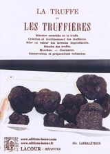 La truffe et les truffières : histoire naturelle de la truffe, création et établissement des truffières, mise en valeur des terrains improductifs, récolte des truffes, marchés, commerce, conservation et préparations culinaires - Albert Larbalétrier