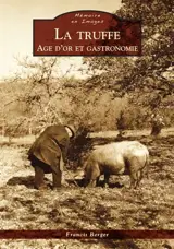 La truffe : âge d'or et gastronomie - Francis Berger