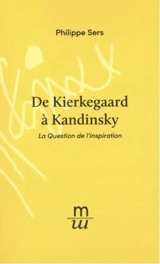 De Kierkegaard à Kandinsky : la question de l'inspiration - Philippe Sers