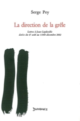 La direction de la grêle : lettres à Jean Capdeville datées du 47 aôut au 11000 décembre 2002 - Serge Pey