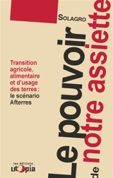 Le pouvoir de notre assiette : transition agricole, alimentaire et d'usage des terres : le scénario Afterres - Solagro (Toulouse)