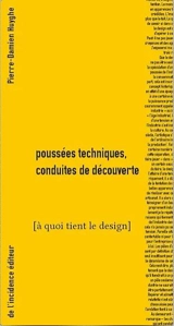 A quoi tient le design. Poussées techniques, conduites de découverte - Pierre-Damien Huyghe