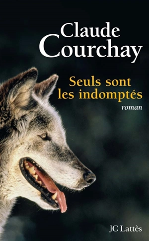 Seuls sont les indomptés - Claude Courchay