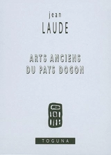 Arts anciens du pays dogon - Jean Laude