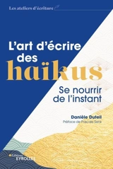 L'art d'écrire des haïkus : se nourrir de l'instant - Danièle Duteil
