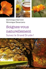 Soignez-vous naturellement : suivez le grand druide ! - Dominique Garrone