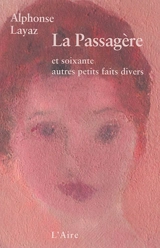 La passagère : et soixante autres petits faits divers - Alphonse Layaz