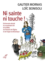 Ni sainte ni touche ! : dictionnaire décalé du vocabulaire tiré de la Bible, de l'histoire de l'Eglise et de l'argot ecclésiastique - Gautier Mornas