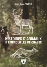 Histoires d'animaux & embrouilles de chasse - Jean-Yves Pineau