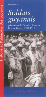 Soldats guyanais : prisonniers de l'armée allemande : Grande Guerre, 1914-1918 - Philippe Guyot