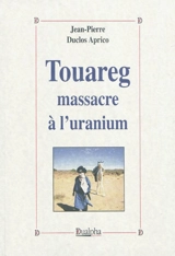 Touareg : massacre à l'uranium - Jean-Pierre Duclos Aprico