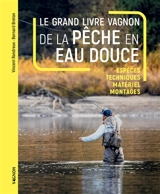 Le grand livre Vagnon de la pêche en eau douce : espèces, techniques, matériel, montages - Vincent Rondreux