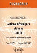 Actions mécaniques, statique, inertie : génie mécanique : de la théorie aux applications pratiques - Claude Chèze