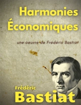 Harmonies Economiques : une oeuvre de Frédéric Bastiat - Frédéric Bastiat