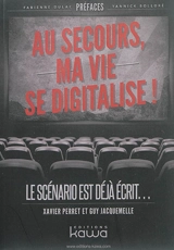 Au secours, ma vie se digitalise ! : le scénario est déjà écrit... - Xavier Perret