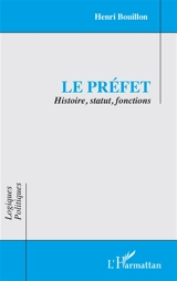 Le préfet : histoire, statut, fonctions - Henri Bouillon