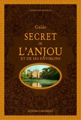 Guide secret de l'Anjou et de ses environs - Catherine Nédélec
