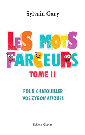 Les mots farceurs. Vol. 2. Pour chatouiller vos zygomatiques - Sylvain Gary