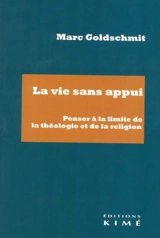 La vie sans appui : penser à la limite de la théologie et de la religion - Marc Goldschmit