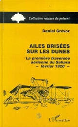 Ailes brisées sur les dunes : la première traversée aérienne du Sahara, février 1920 - Daniel Grévoz