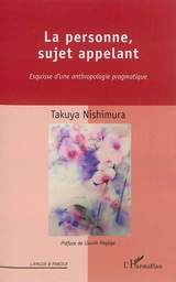 La personne, sujet appelant : esquisse d'une anthropologie pragmatique - Takuya Nishimura
