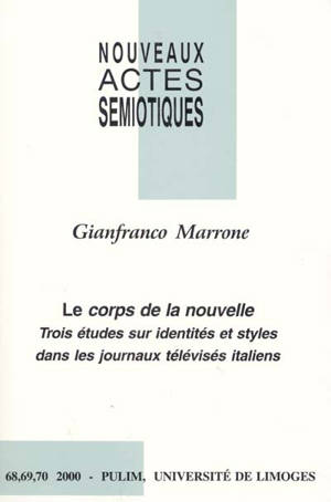 Nouveaux actes sémiotiques, n° 68-70. Le corps de la nouvelle : trois études sur identités et styles dans les journaux télévisés italiens - Gianfranco Marrone