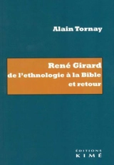 René Girard : de l'ethnologie à la Bible et retour - Alain Tornay
