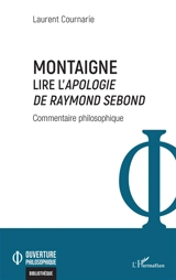 Montaigne : lire l'Apologie de Raymond Sebond : commentaire philosophique - Laurent Cournarie