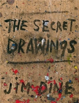 Jim Dine : The Secret Drawings - Jim Dine