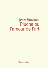 Pluche ou l'amour de l'art - Jean Dutourd