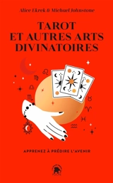 Tarot et autres arts divinatoires : apprenez à prédire l'avenir - Alice Ekrek